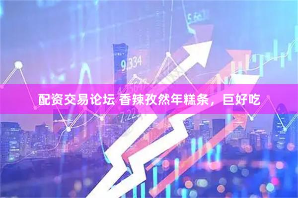 配资交易论坛 香辣孜然年糕条，巨好吃